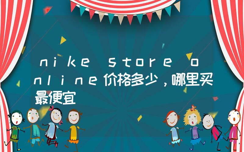 nike store online价格多少，哪里买最便宜插图